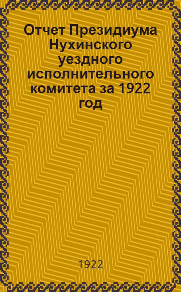 Отчет Президиума Нухинского уездного исполнительного комитета за 1922 год : 1-й год изд