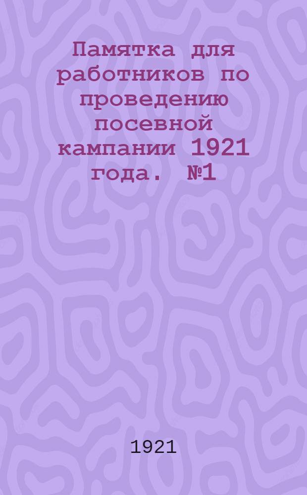 Памятка для работников по проведению посевной кампании 1921 года. [№ 1]