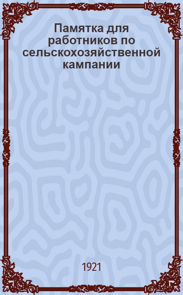 Памятка для работников по сельскохозяйственной кампании : Сб. ст. и законоположений по укреплению и развитию сел. крестьян. хоз-ва