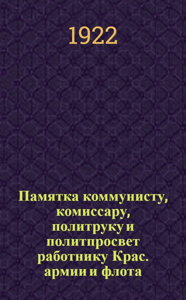 Памятка коммунисту, комиссару, политруку и политпросвет работнику Крас. армии и флота