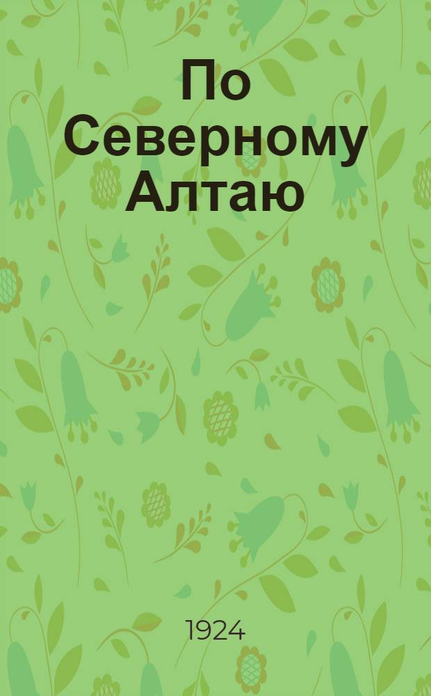 По Северному Алтаю : Геогр. наблюдения