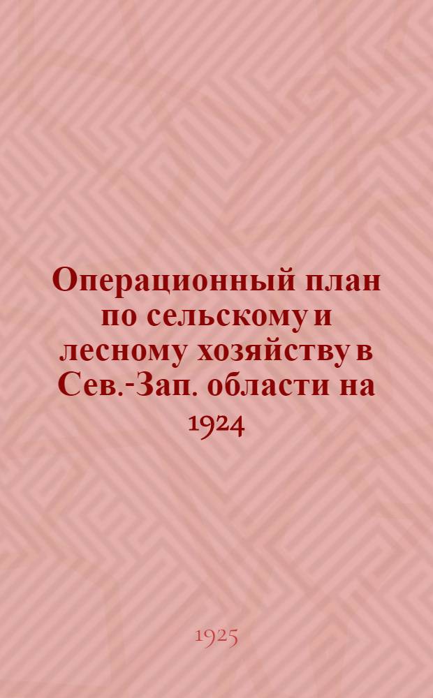 Операционный план по сельскому и лесному хозяйству в Сев.-Зап. области на 1924/25 год