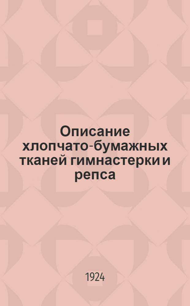 Описание хлопчато-бумажных тканей гимнастерки и репса : Утв. Пленумом КВЗ от 24/IV и 6/VI-1924 г