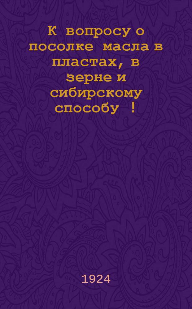 К вопросу о посолке масла в пластах, в зерне и сибирскому способу [!]