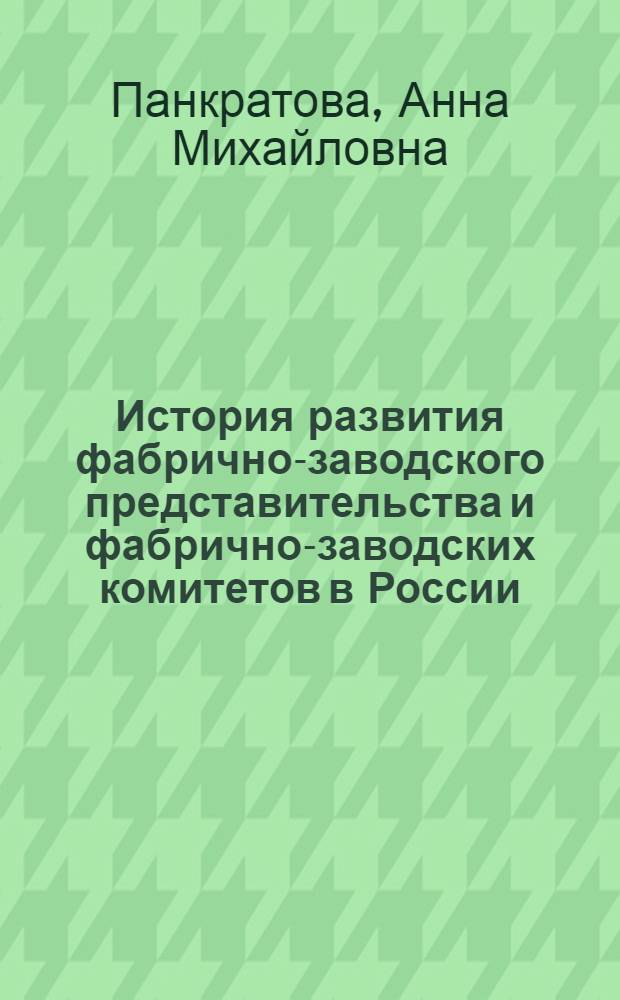 История развития фабрично-заводского представительства и фабрично-заводских комитетов в России : Конспект лекций для широкой рабочей аудитории : Разработан по заданиям Культотд. ВЦСПС