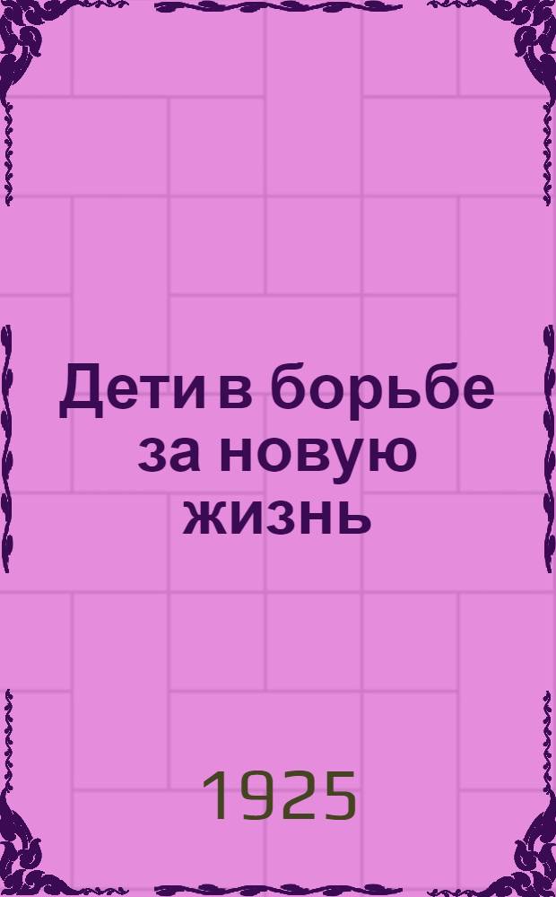 Дети в борьбе за новую жизнь : Материал к Междунар. дет. неделе