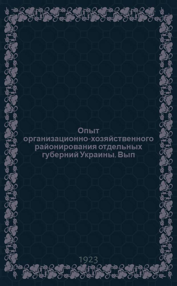 Опыт организационно-хозяйственного районирования отдельных губерний Украины. Вып.1