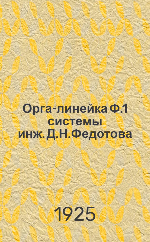 Орга-линейка Ф.1 системы инж. Д.Н.Федотова : Для нормирования всех работ, встречающихся в практике металлопредприятий