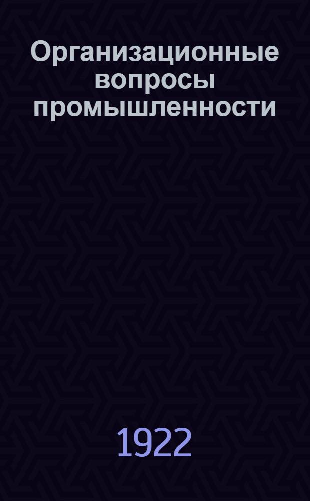 Организационные вопросы промышленности : (Сб. материалов к Совещанию)