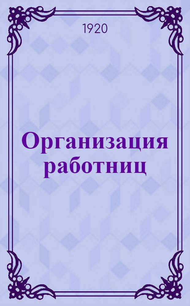 Организация работниц : Сб. резолюций и инструкций