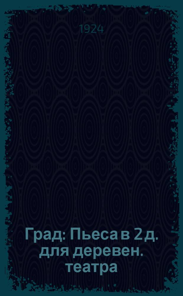 Град : Пьеса в 2 д. для деревен. театра