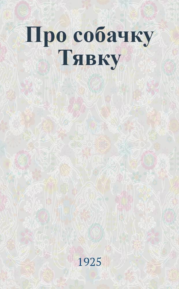 Про собачку Тявку : Сборничек стихотворений и рассказов для мален. детей
