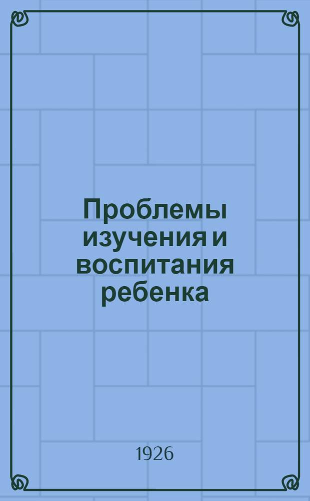 Проблемы изучения и воспитания ребенка : Сб. ст.