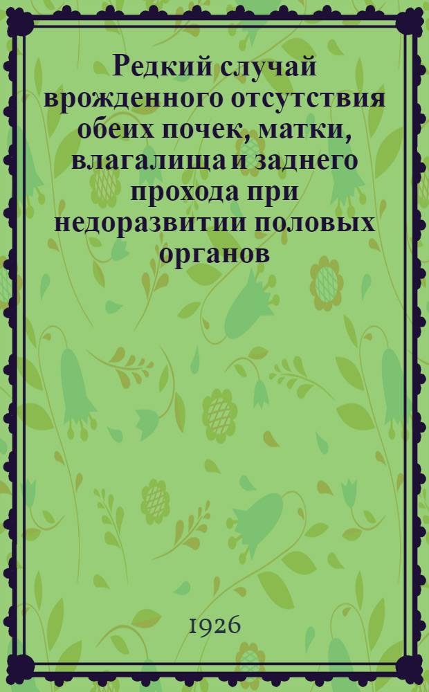 Редкий случай врожденного отсутствия обеих почек, матки, влагалища и заднего прохода при недоразвитии половых органов