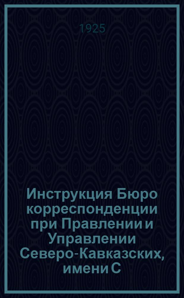 Инструкция Бюро корреспонденции при Правлении и Управлении Северо-Кавказских, имени С.Д.Маркова, железных дорог