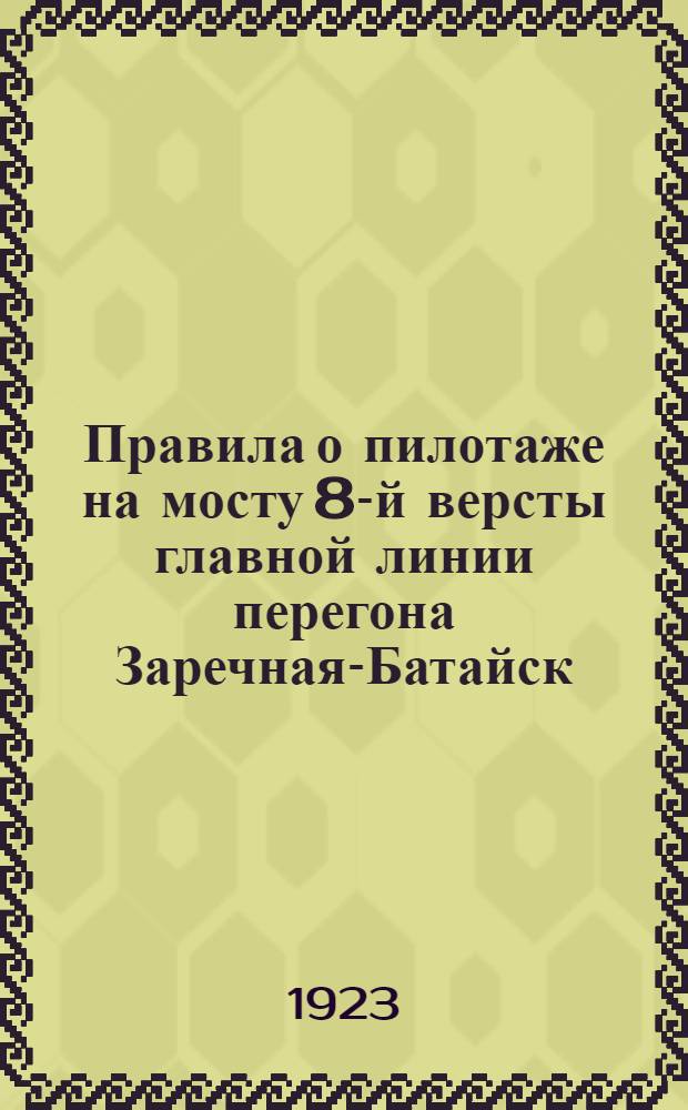 Правила о пилотаже на мосту 8-й версты главной линии перегона Заречная-Батайск : Утв. ... 3/х-1923 г.