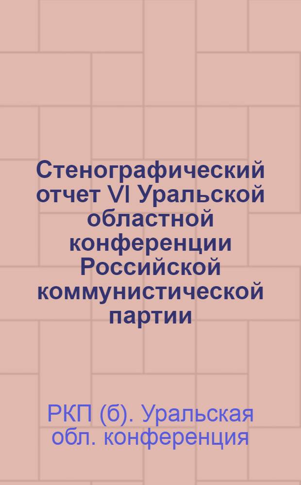 Стенографический отчет VI Уральской областной конференции Российской коммунистической партии (больш.)