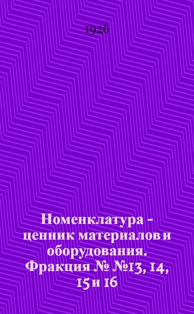 Номенклатура - ценник материалов и оборудования. Фракция №№ 13, 14, 15 и 16 : Строительные материалы. [Скобяные товары. Приборы канализации и парового отопления. Краски и маскательные товары]