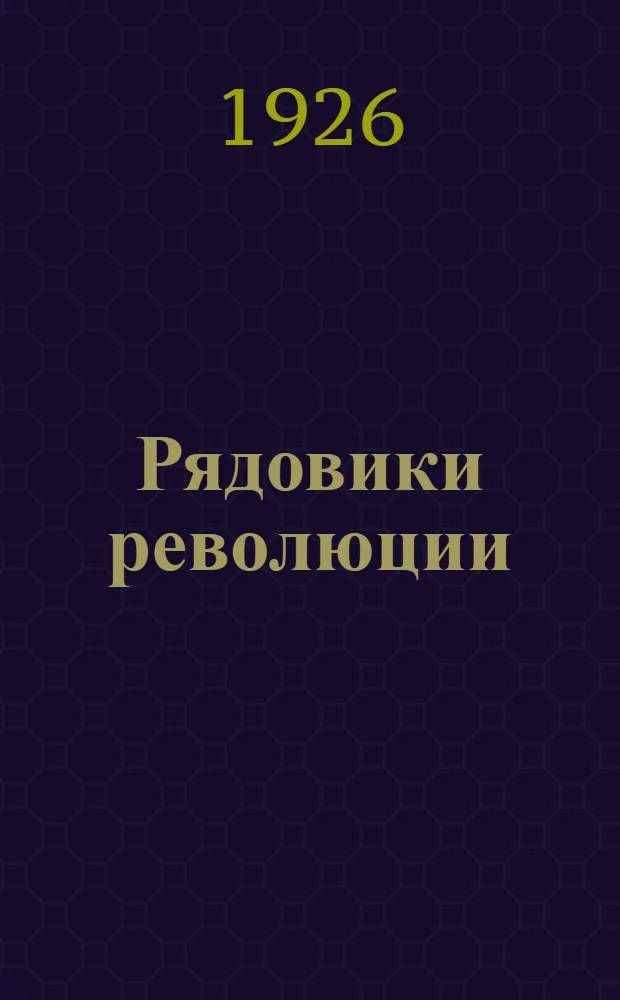 Рядовики революции : Образы прошлого : 1904-1907 г.г