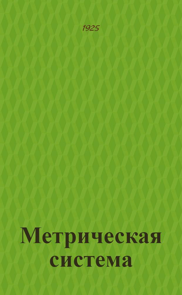 Метрическая система : Рук. для лекторов-пропагандистов метр. системы