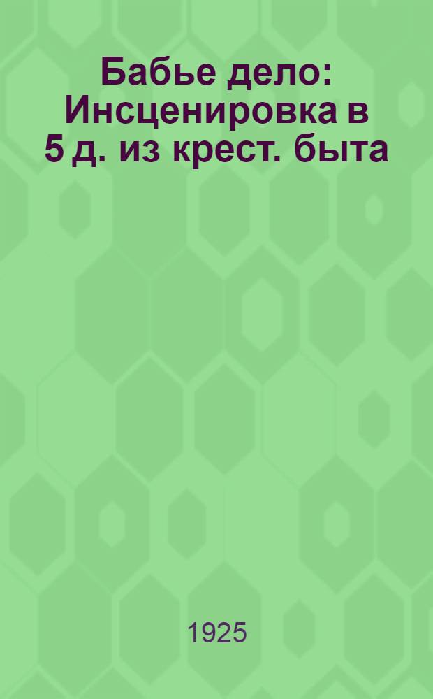 Бабье дело : Инсценировка в 5 д. из крест. быта