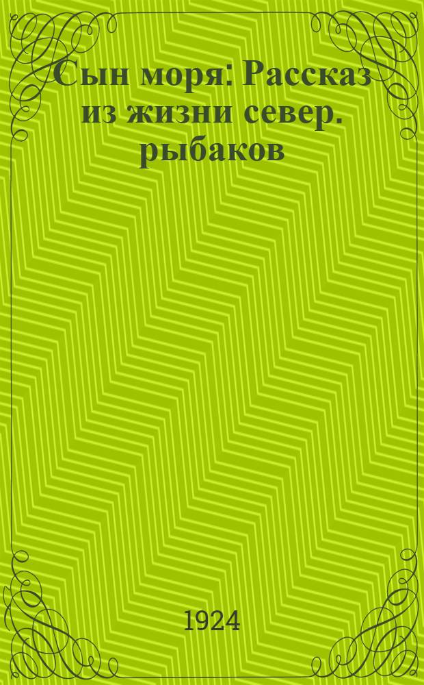 Сын моря : Рассказ из жизни север. рыбаков