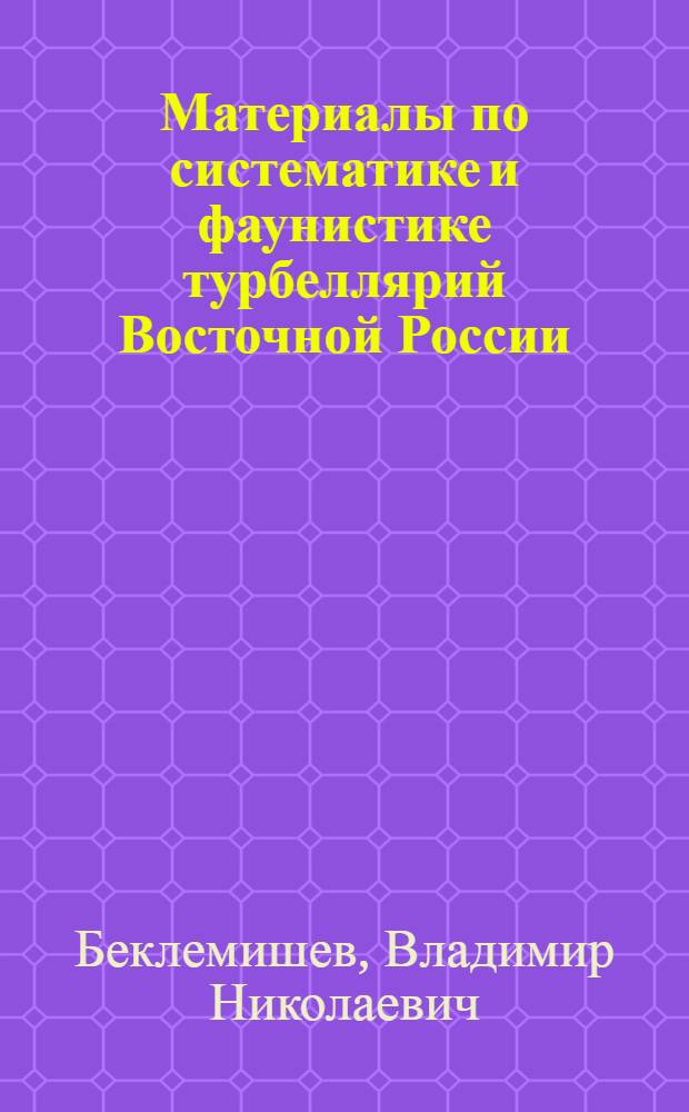 Материалы по систематике и фаунистике турбеллярий Восточной России : (Представлено акад. Н.В.Насоновым в засед. отд-ния физ.-мат. наук 9 марта 1921 г
