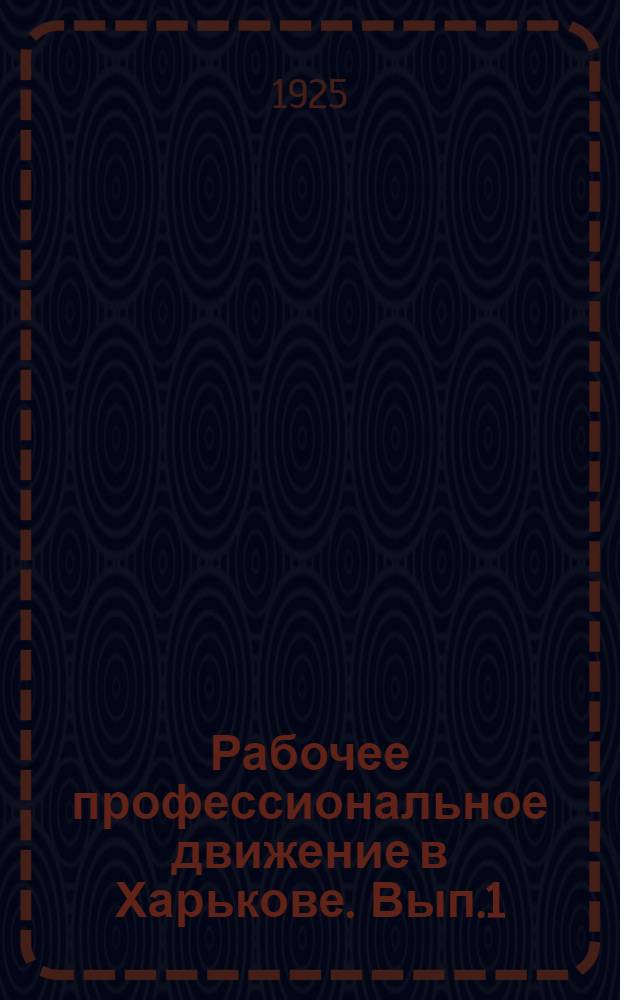 Рабочее профессиональное движение в Харькове. Вып.1 : Первые этапы рабочего движения