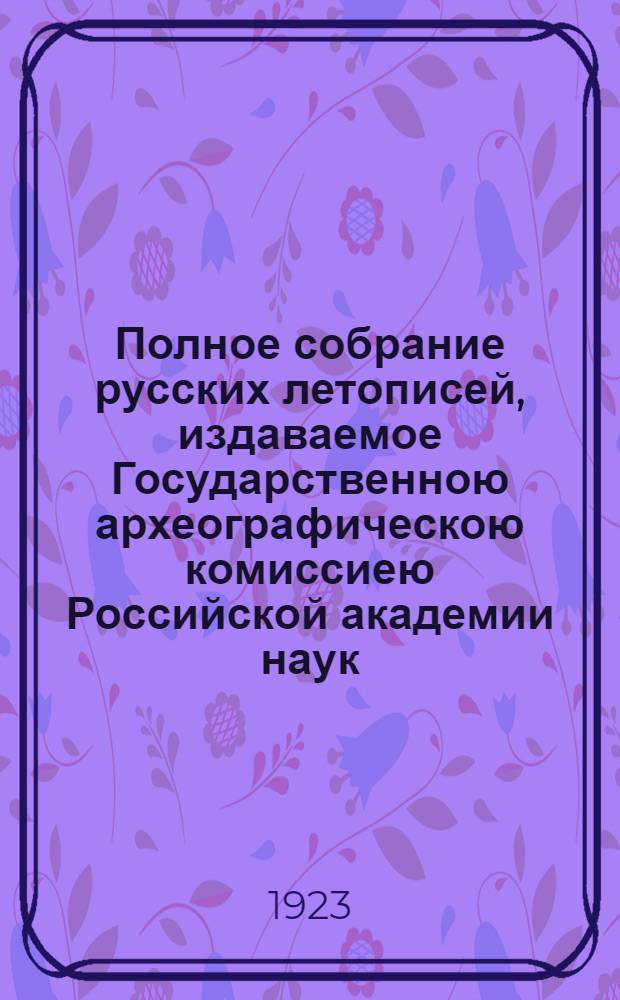 Полное собрание русских летописей, издаваемое Государственною археографическою комиссиею Российской академии наук