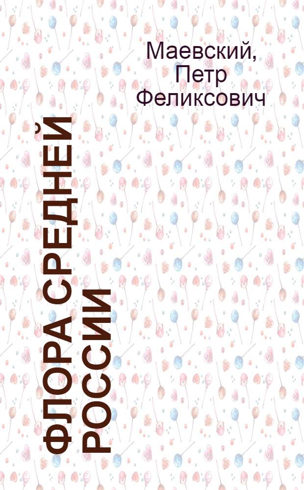 Флора Средней России : Ил. рук. к определению средне-рус. семенных и сосудистых споровых растений