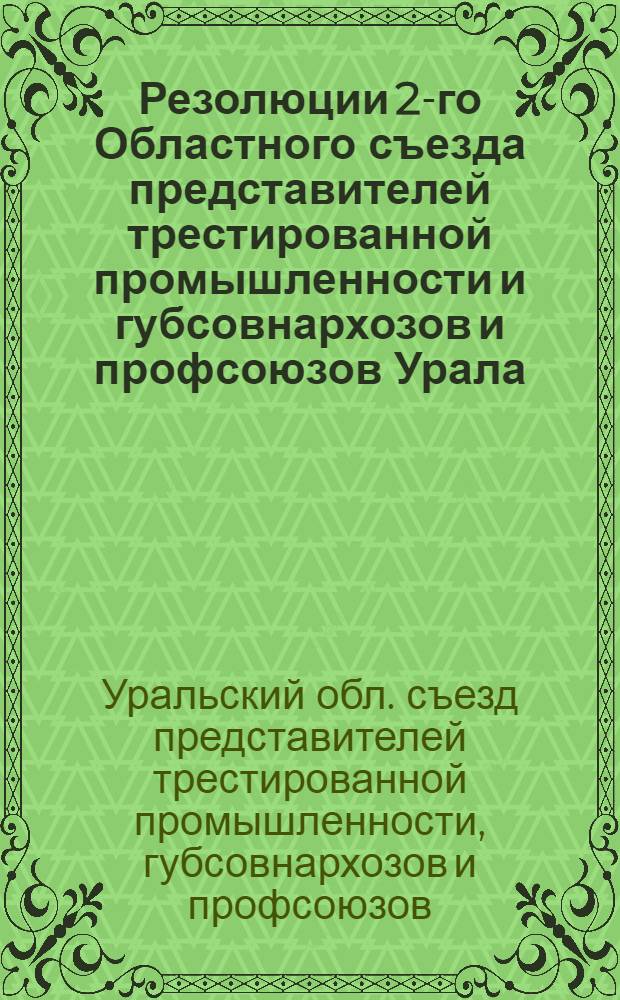 Резолюции 2-го Областного съезда представителей трестированной промышленности и губсовнархозов и профсоюзов Урала