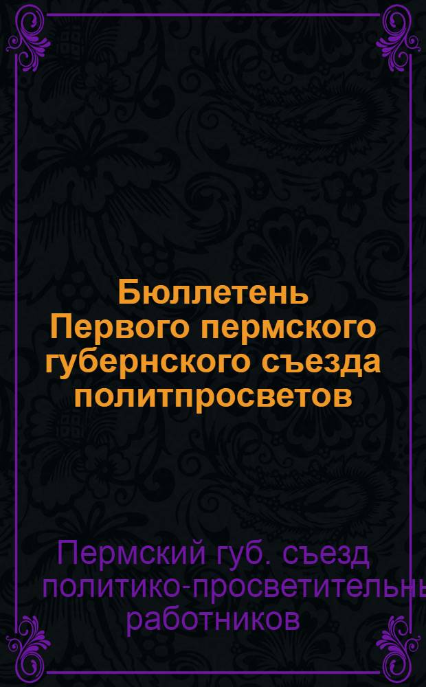 Бюллетень Первого пермского губернского съезда политпросветов