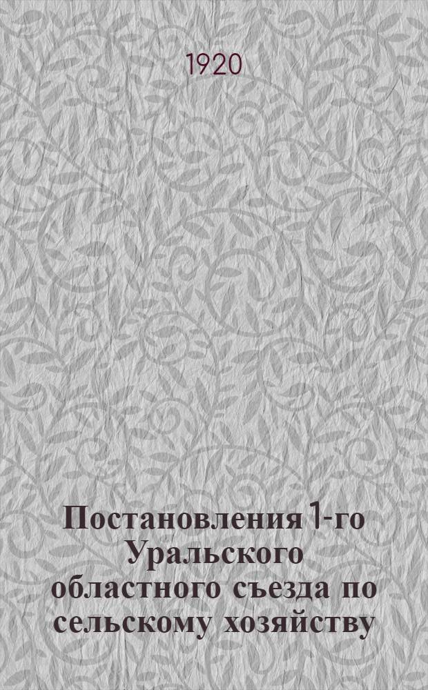Постановления 1-го Уральского областного съезда по сельскому хозяйству : (11-20 авг. 1920 г.)