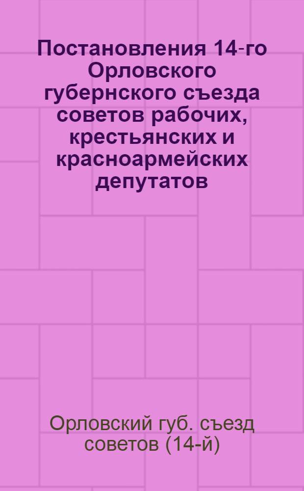 Постановления 14-го Орловского губернского съезда советов рабочих, крестьянских и красноармейских депутатов : (15-19 марта 1926 г.)