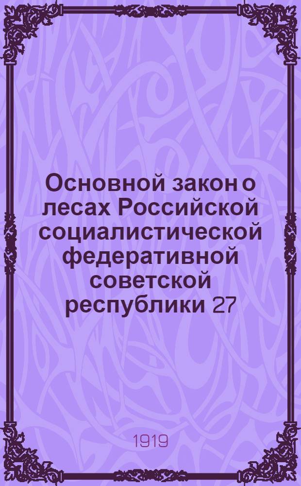Основной закон о лесах Российской социалистической федеративной советской республики 27(14) мая 1918 года : С прил