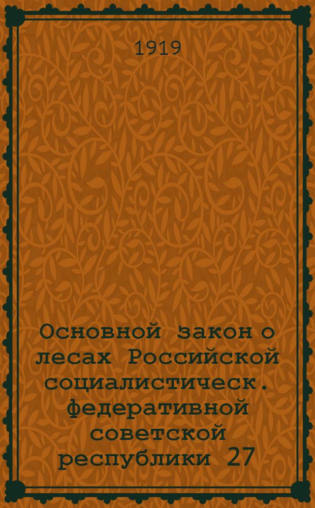 Основной закон о лесах Российской социалистическ. федеративной советской республики 27(14) мая 1918 года
