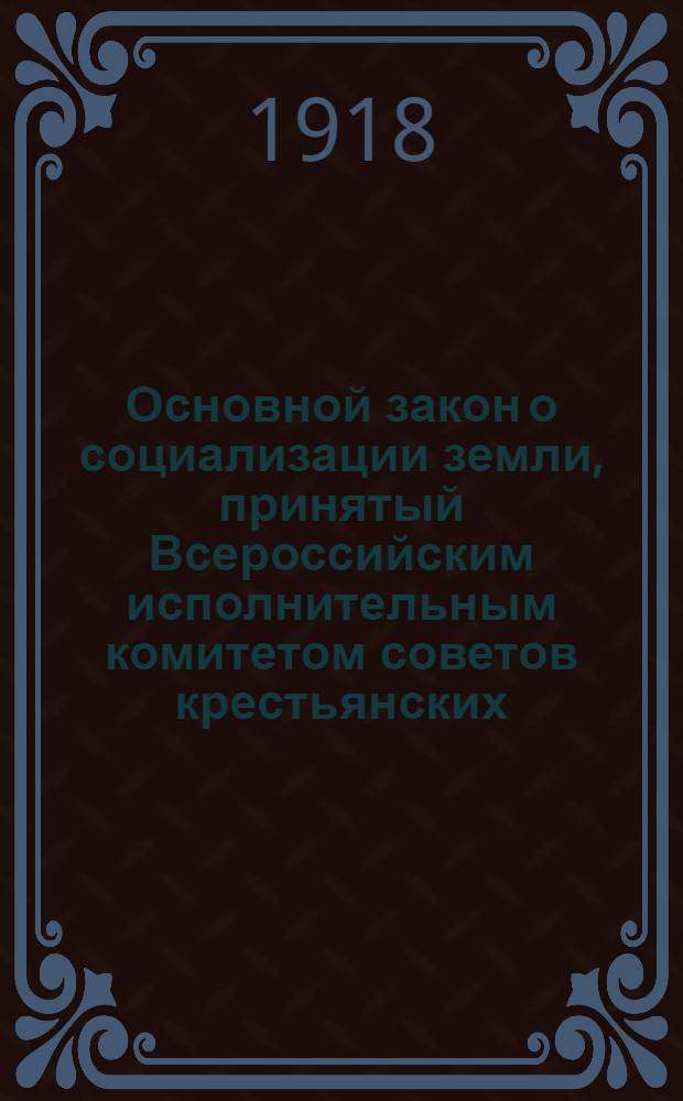 Основной закон о социализации земли, принятый Всероссийским исполнительным комитетом советов крестьянских, рабочих, солдатских и казачьих депутатов 27 января 1918 года