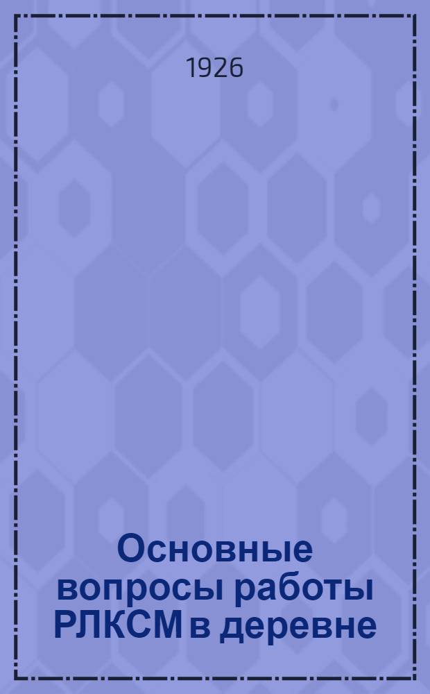 Основные вопросы работы РЛКСМ в деревне : Сб. ст