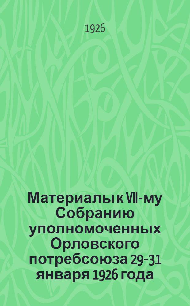 Материалы к VII-му Собранию уполномоченных Орловского потребсоюза 29-31 января 1926 года