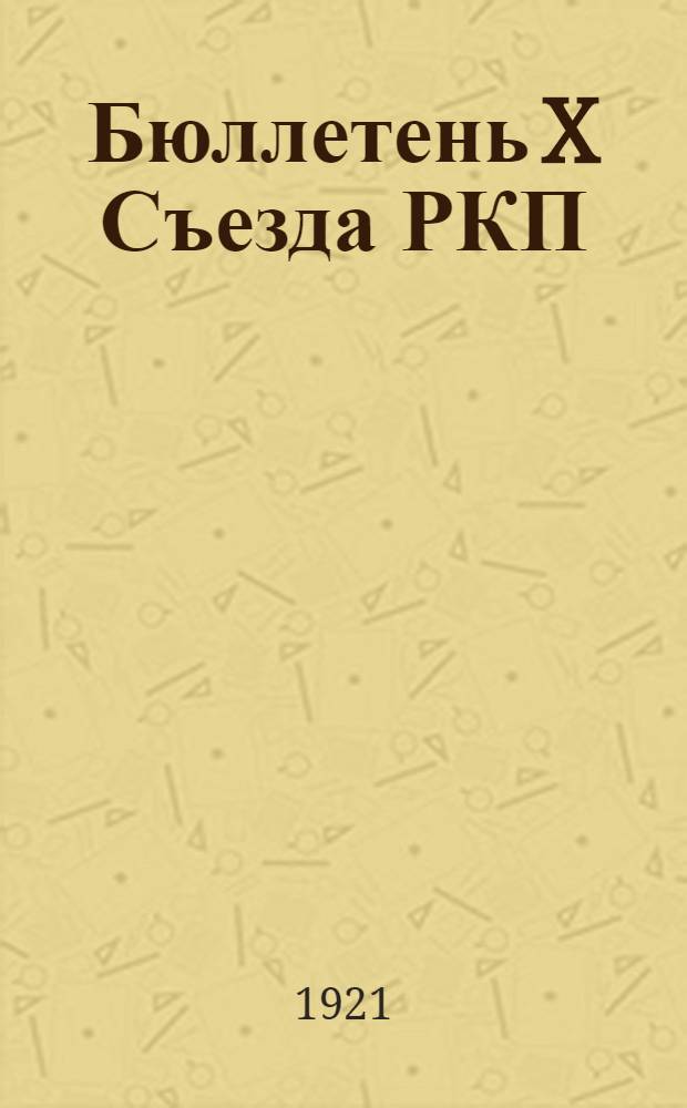 Бюллетень X Съезда РКП (большевиков). № 6 : 15 марта 1921 г.