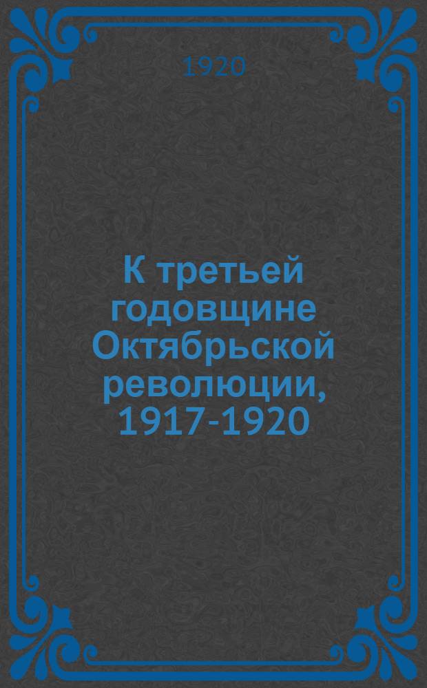 К третьей годовщине Октябрьской революции, 1917-1920 : Сб.