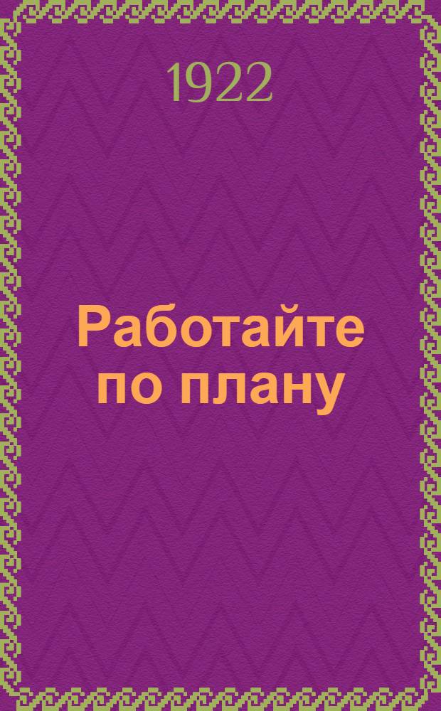 Работайте по плану : Календар. план партагитпропработы в частях 3-й Казан. стрелковой дивизии за первую половину авг
