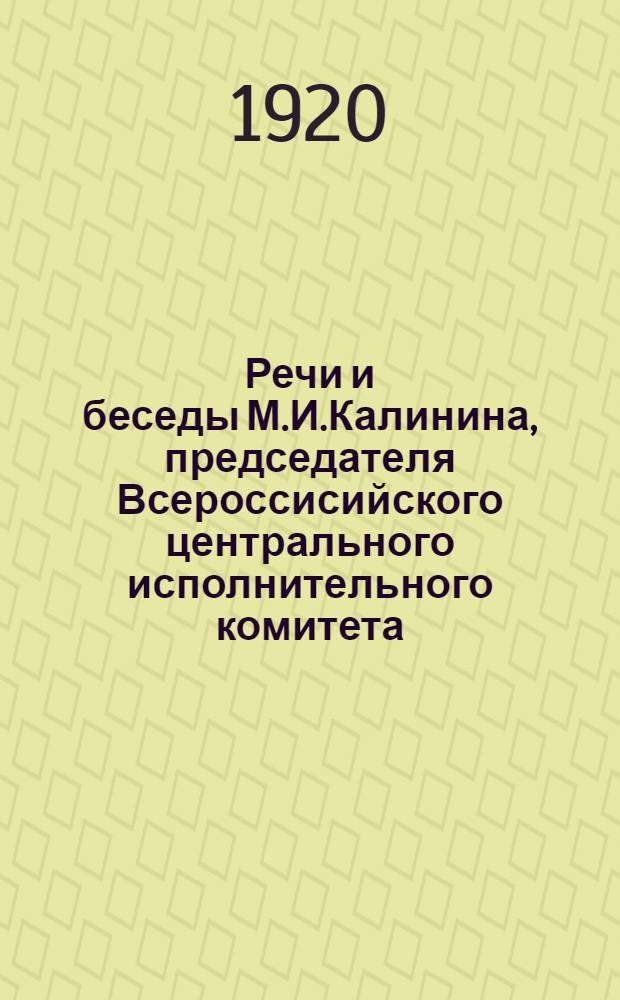 Речи и беседы М.И.Калинина, председателя Всероссисийского центрального исполнительного комитета