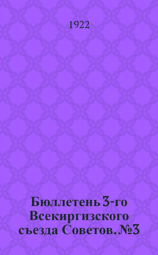 Бюллетень 3-го Всекиргизского съезда Советов. № 3 : 7 октября 1922 г.