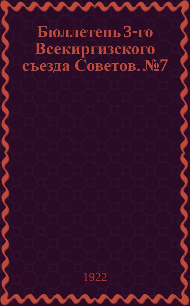 Бюллетень 3-го Всекиргизского съезда Советов. № 7 : 10 октября 1922 г.