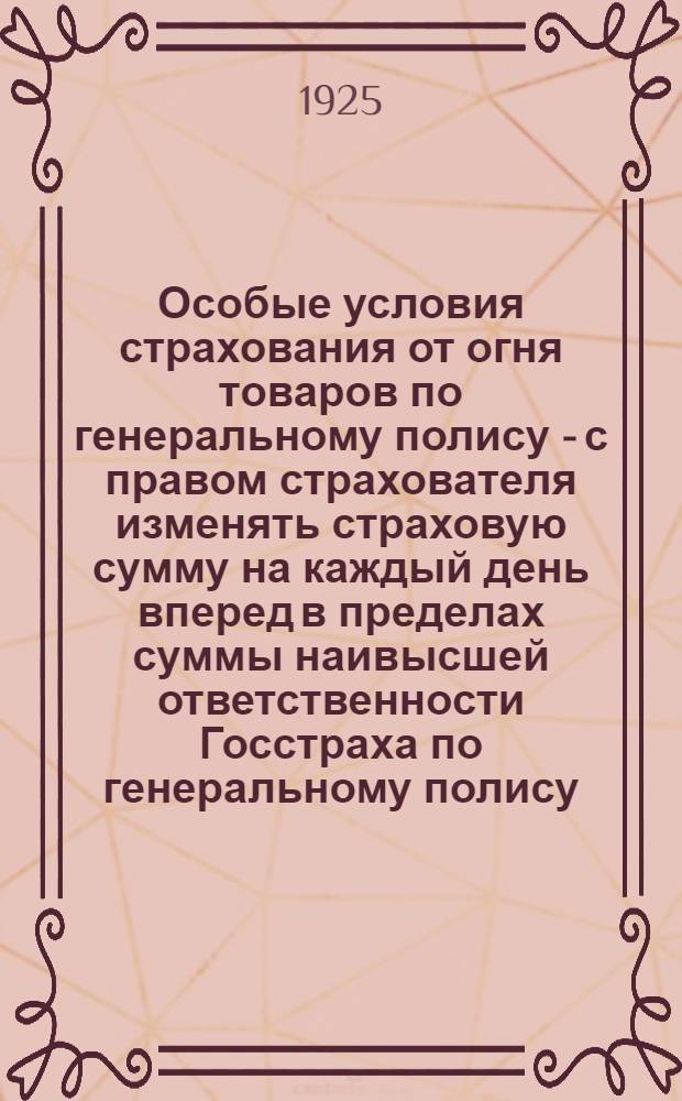 Особые условия страхования от огня товаров по генеральному полису - с правом страхователя изменять страховую сумму на каждый день вперед в пределах суммы наивысшей ответственности Госстраха по генеральному полису : Форма Б