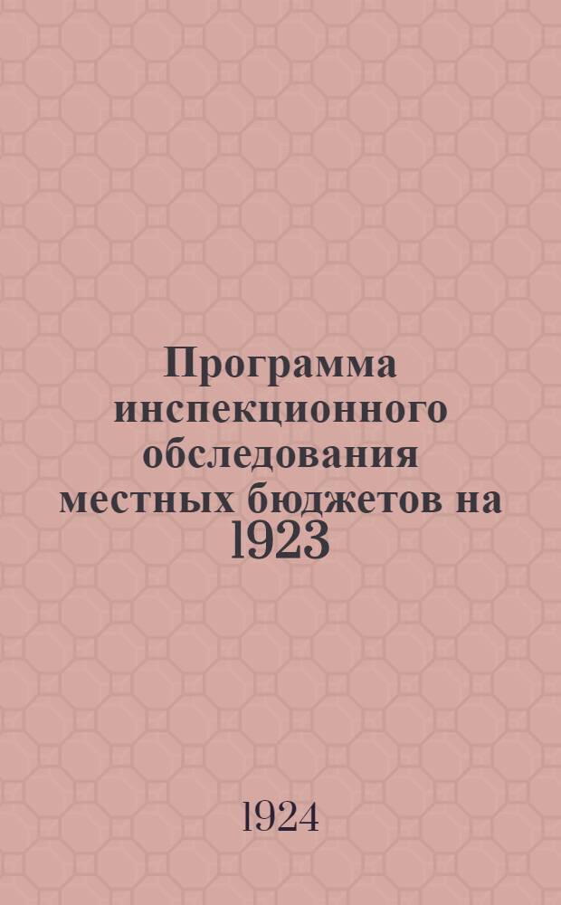 Программа инспекционного обследования местных бюджетов на 1923/24 год : (С прил. инструкции к ней и 26-ти форм табл.)
