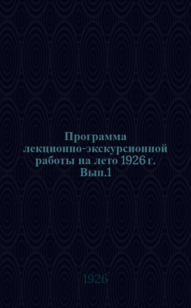 Программа лекционно-экскурсионной работы на лето 1926 г. Вып.1 : Профессиональное движение