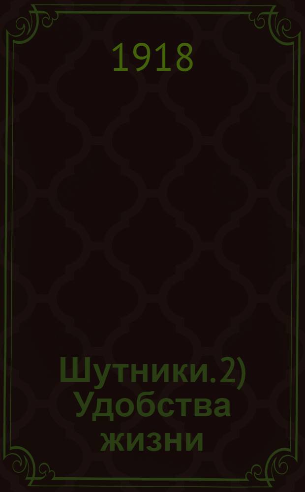 1) Шутники. 2) Удобства жизни : Либретто : Либретто