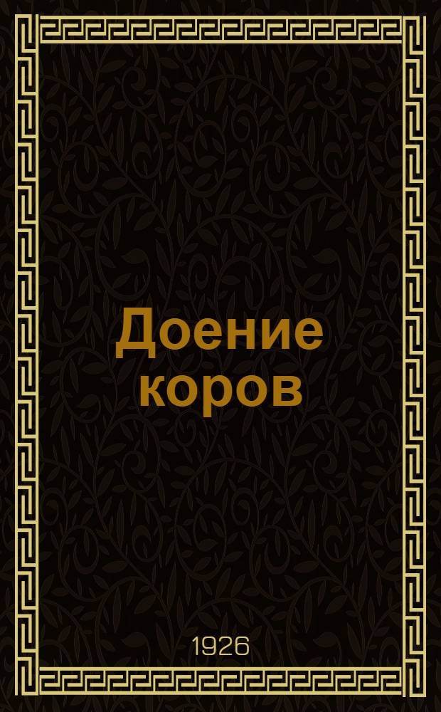 Доение коров : Практ. рук